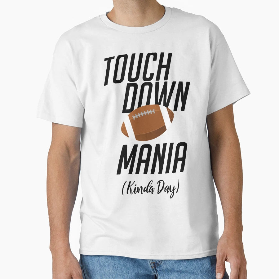 Touchdown Mania Kinda Day Football Game T-Shirt - Novelty Apparel Unisex - T-Shirt, Sweatshirt, Hoodie