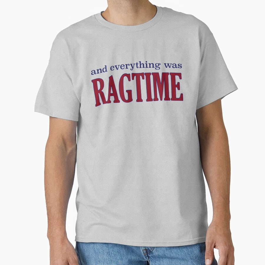 Everything Was Ragtime T-Shirt - Casual Everyday Wear Unisex - T-Shirt, Sweatshirt, Hoodie