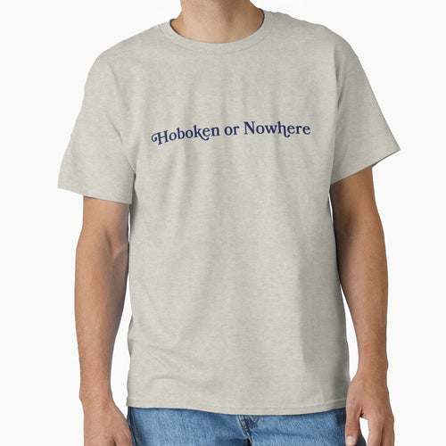 Hoboken Or Nowhere T-Shirt - Casual Everyday Wear for Adults - T-Shirt, Sweatshirt, Hoodie