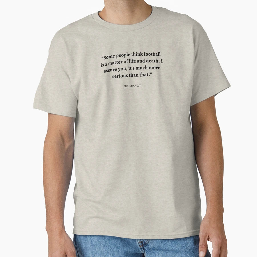 Bill Shankly Importance Football T-Shirt - Fun Novelty Design Unisex - T-Shirt, Sweatshirt, Hoodie