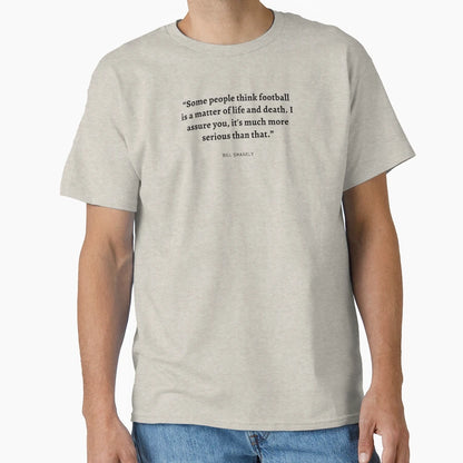 Bill Shankly Importance Football T-Shirt - Fun Novelty Design Unisex - T-Shirt, Sweatshirt, Hoodie