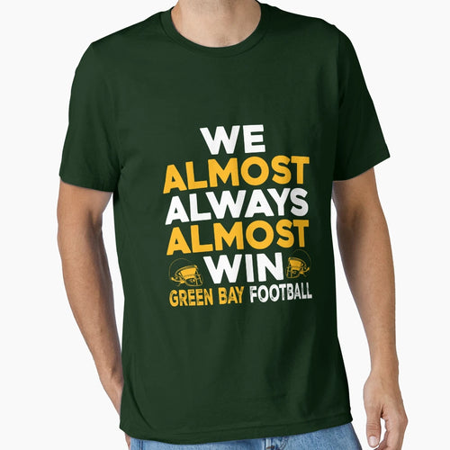 We Almost Always Almost Win Green Bay T-Shirt - Trendy Graphic for Adults - T-Shirt, Sweatshirt, Hoodie