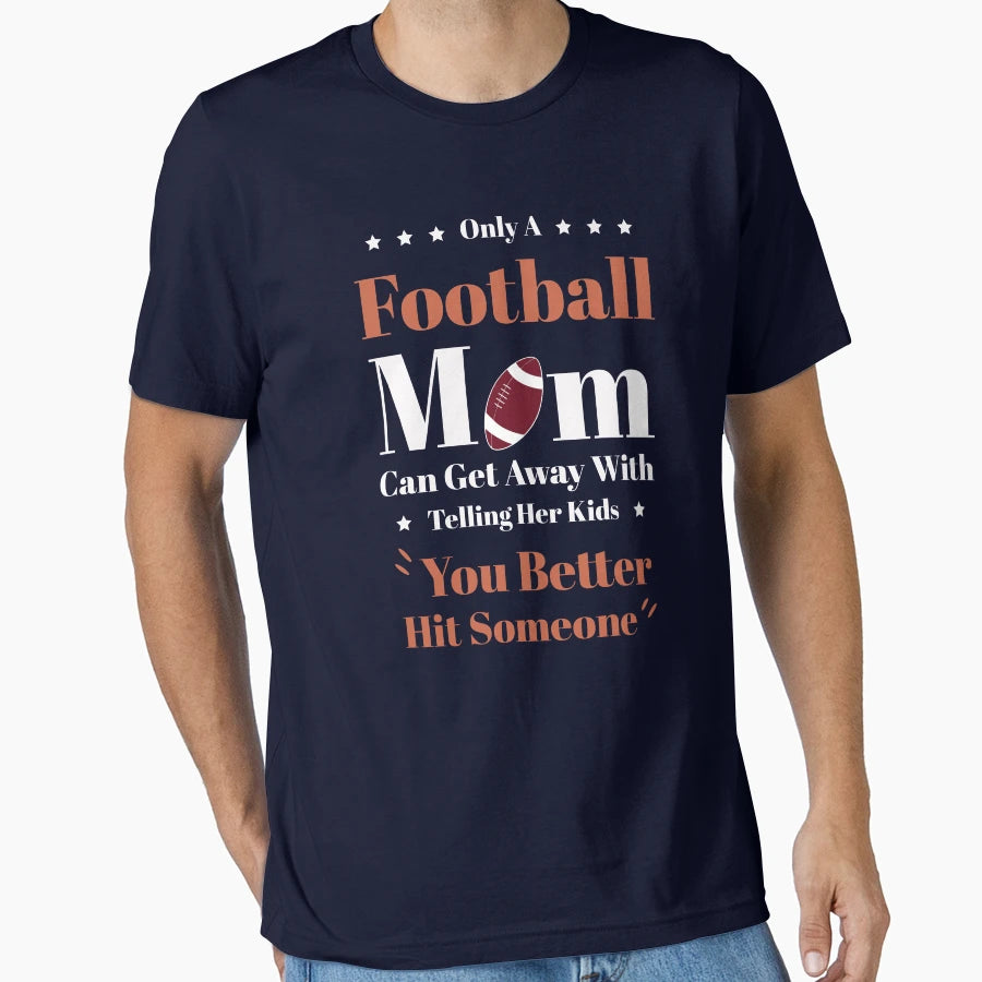 Only Football Mom Funny Football T-Shirt - Streetwear Style Men Women - T-Shirt, Sweatshirt, Hoodie