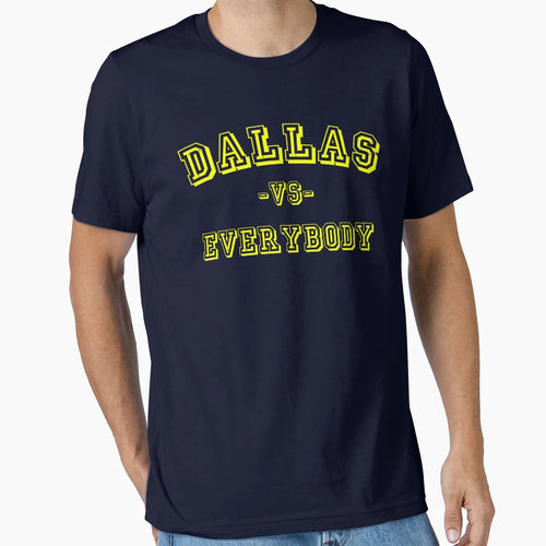 Dallas Vs Everybody T-Shirt - Graphic Print Unisex - T-Shirt, Sweatshirt, Hoodie