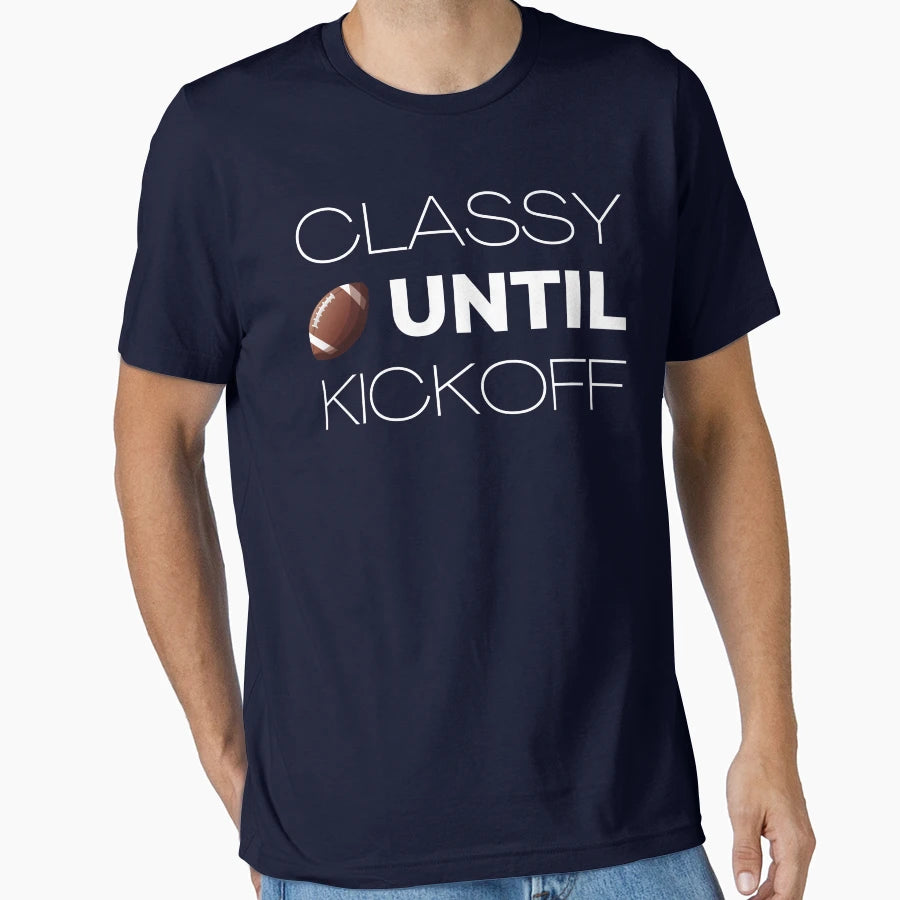 Classy Until Kickoff T-Shirt - Minimalist Print Men Women - T-Shirt, Sweatshirt, Hoodie