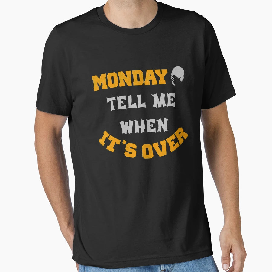 Monday Tell Me When Its Over T-Shirt - Fun Novelty Design Men Women - T-Shirt, Sweatshirt, Hoodie