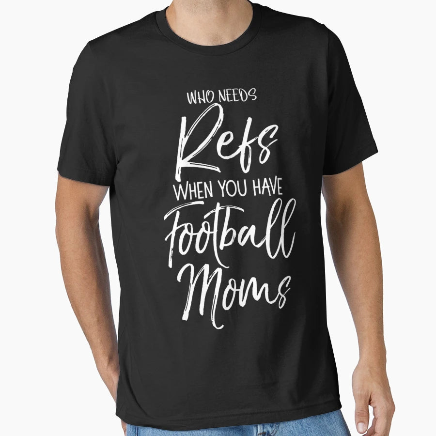 Funny Mother Gift Who Needs Refs When T-Shirt - Unique Graphic for Adults - T-Shirt, Sweatshirt, Hoodie