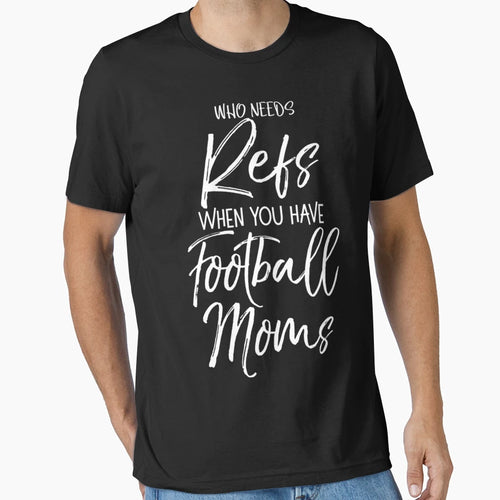 Funny Mother Gift Who Needs Refs When T-Shirt - Unique Graphic for Adults - T-Shirt, Sweatshirt, Hoodie
