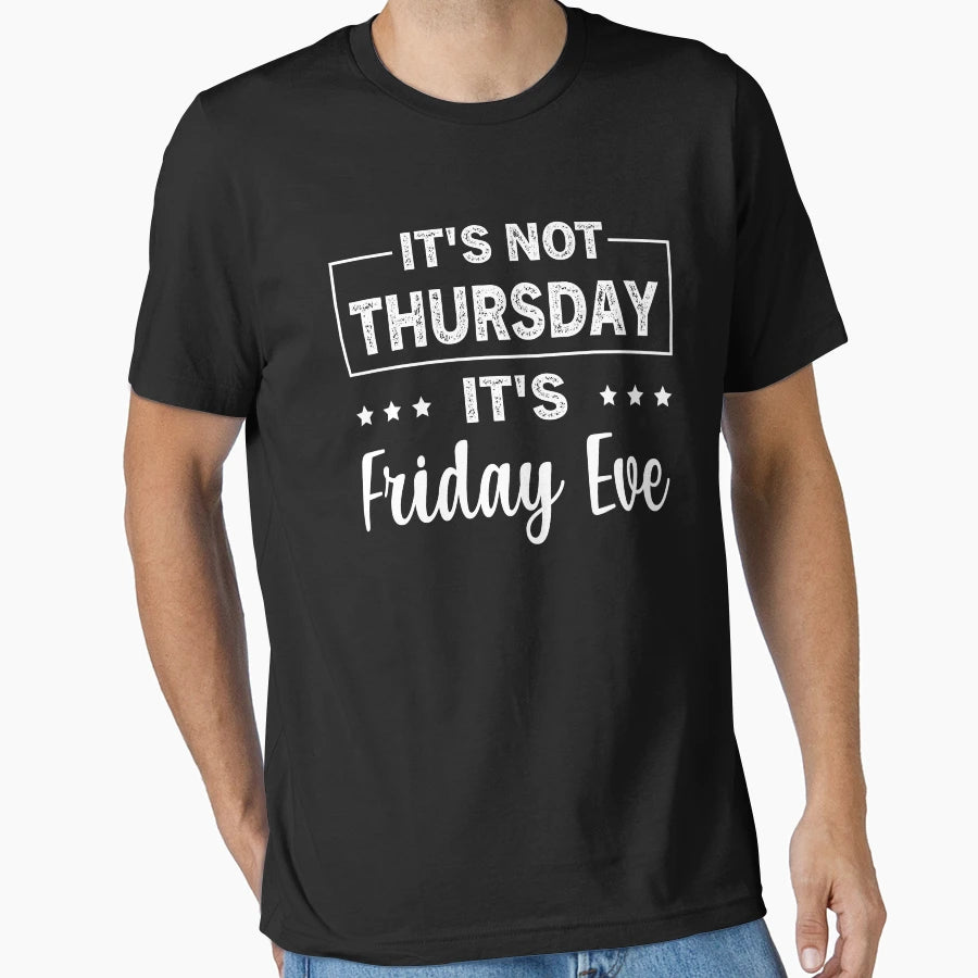 Its Not Thursday Its Friday Eve T-Shirt - Unique Graphic Unisex - T-Shirt, Sweatshirt, Hoodie