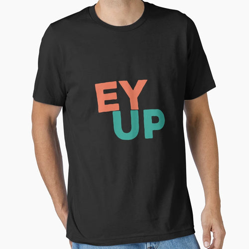 Ey Up T-Shirt - Streetwear Style Men Women - T-Shirt, Sweatshirt, Hoodie