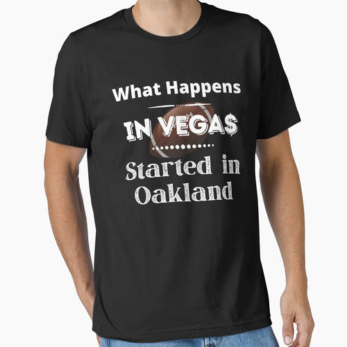 What Happens Vegas Started Oakland T-Shirt - Fun Novelty Design Unisex - T-Shirt, Sweatshirt, Hoodie