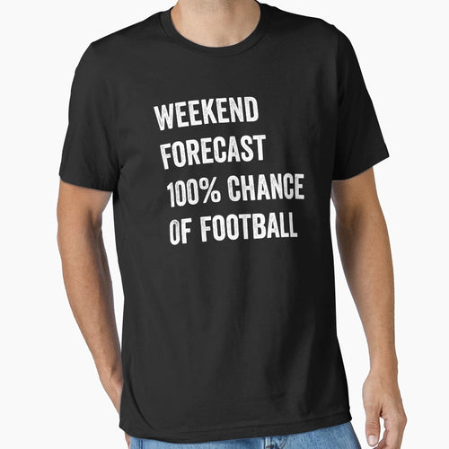 Weekend Forecast Funny Football Lover T-Shirt - Novelty Apparel Men Women - T-Shirt, Sweatshirt, Hoodie