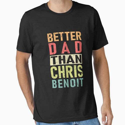 Chris Benoit Better Dad Than Chris T-Shirt - Streetwear Style for Adults - T-Shirt, Sweatshirt, Hoodie