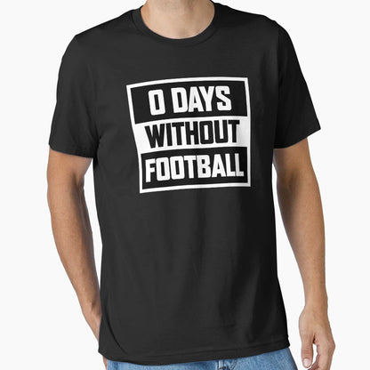 0 Days Without Football Kick T-Shirt - Casual Everyday Wear for Adults - T-Shirt, Sweatshirt, Hoodie