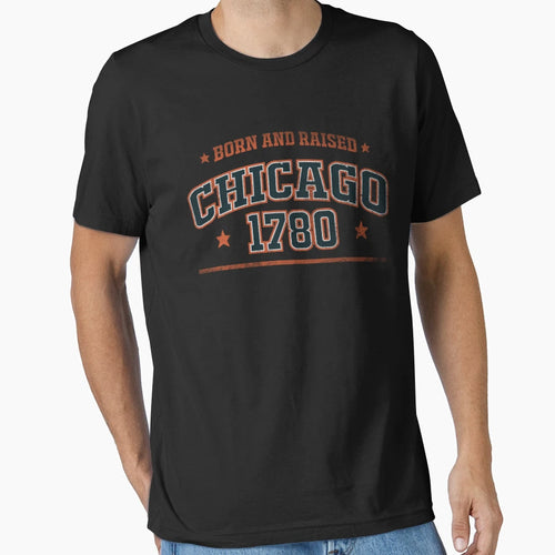 Chicago Born And Raised T-Shirt - Casual Everyday Wear Men Women - T-Shirt, Sweatshirt, Hoodie