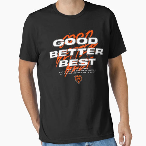 Good Better Best Chicago Bears T-Shirt - Novelty Apparel Men Women - T-Shirt, Sweatshirt, Hoodie