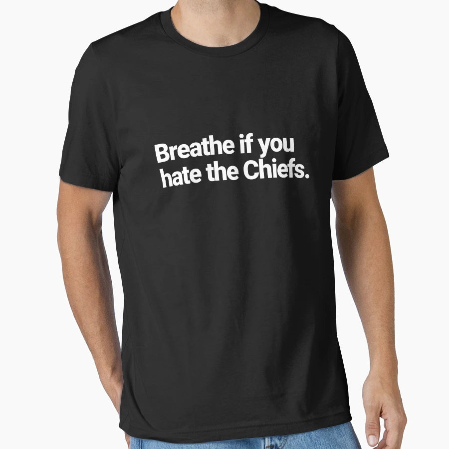 Breathe If You Hate Chiefs T-Shirt - Casual Everyday Wear Unisex - T-Shirt, Sweatshirt, Hoodie