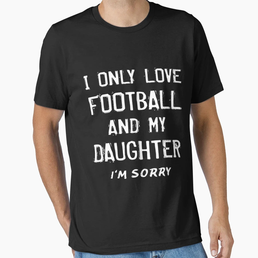 I Only Love Football And My Daughter T-Shirt - Aesthetic Graphic Unisex - T-Shirt, Sweatshirt, Hoodie