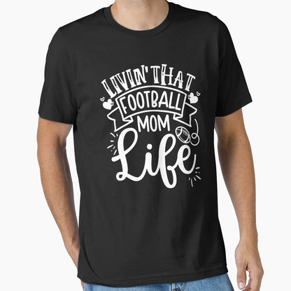 Livin That Football Mom Life Mothers T-Shirt - Fun Novelty Design Unisex - T-Shirt, Sweatshirt, Hoodie