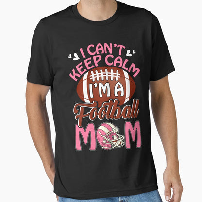 I Cant Keep Calm Im Football Mom T-Shirt - Streetwear Style Men Women - T-Shirt, Sweatshirt, Hoodie