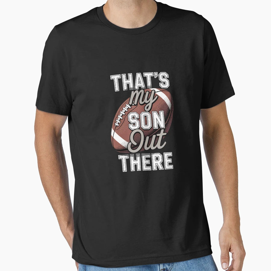 Football Dad Thats My Son Out There T-Shirt - Casual Everyday Wear Unisex - T-Shirt, Sweatshirt, Hoodie