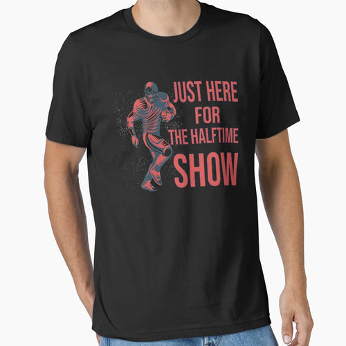 Just Here Halftime Show Superbowl Funs T-Shirt - Minimalist Print Men Women - T-Shirt, Sweatshirt, Hoodie
