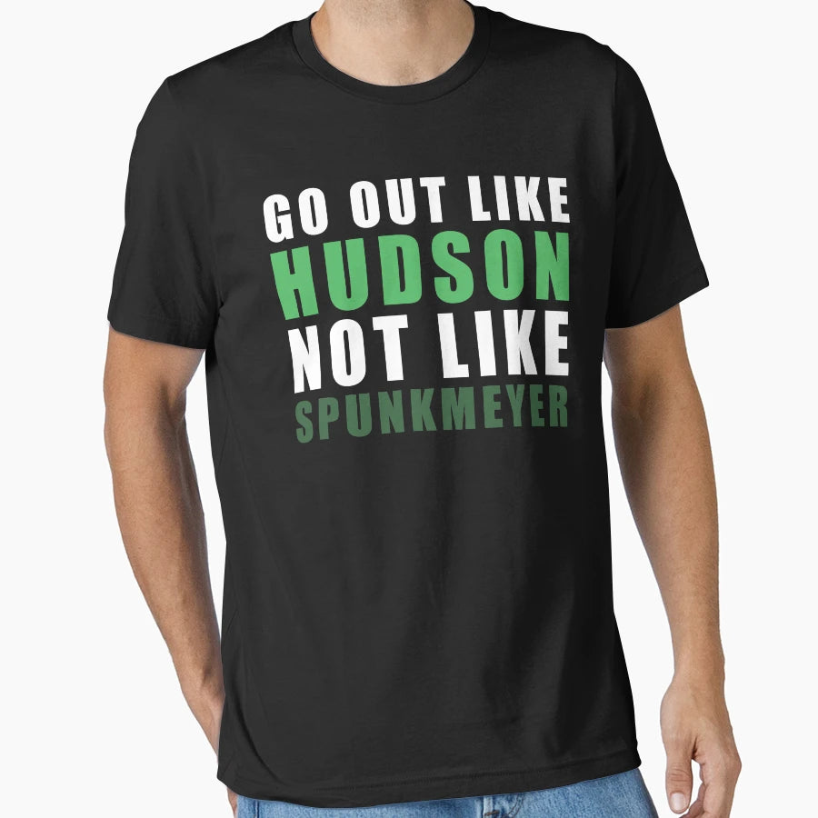 Go Out Like Hudson Not Like Spunkmeyer T-Shirt - Trendy Graphic for Adults - T-Shirt, Sweatshirt, Hoodie