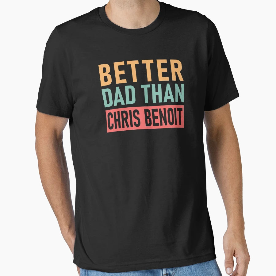 Chris Benoit Better Dad Than Chris T-Shirt - Novelty Apparel Men Women - T-Shirt, Sweatshirt, Hoodie