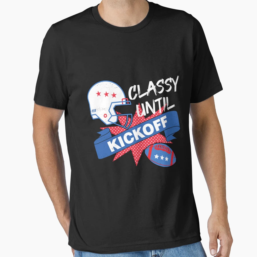 Classy Until Kickoff Game Day I Sunday T-Shirt - Custom Art Print Unisex - T-Shirt, Sweatshirt, Hoodie