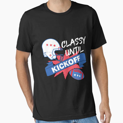 Classy Until Kickoff Game Day I Sunday T-Shirt - Custom Art Print Unisex - T-Shirt, Sweatshirt, Hoodie