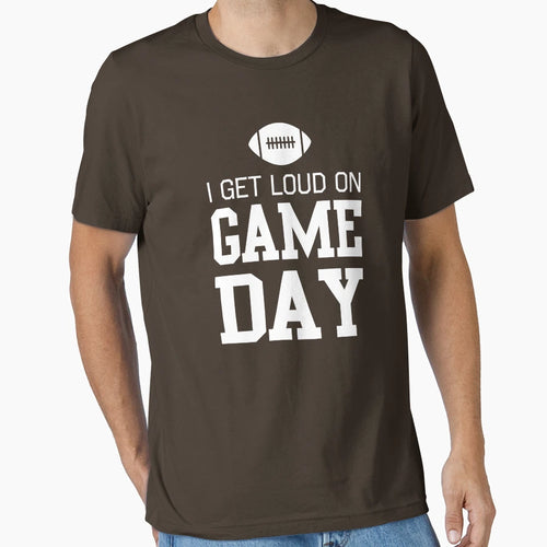 I Get Loud Game Day T-Shirt - Casual Everyday Wear Unisex - T-Shirt, Sweatshirt, Hoodie