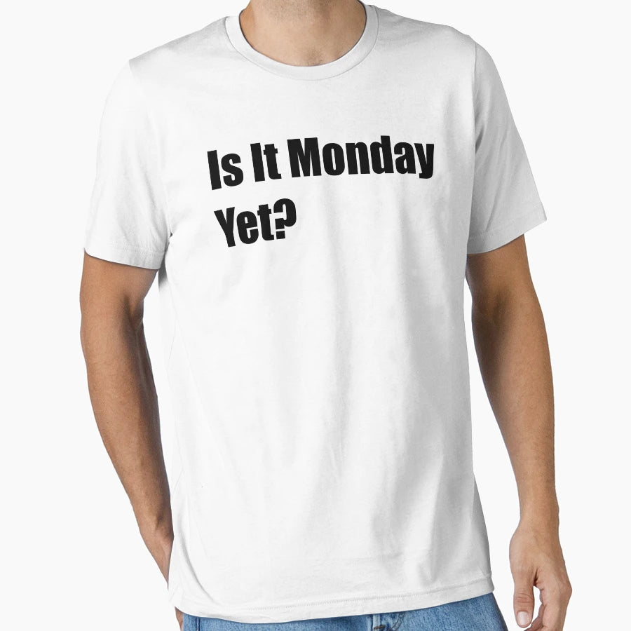 Is It Monday Yet T-Shirt - Minimalist Print Unisex - T-Shirt, Sweatshirt, Hoodie