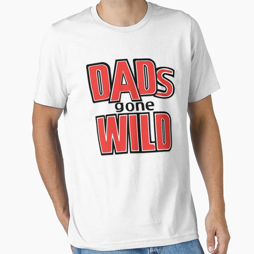 Dads Gone Wild T-Shirt - Streetwear Style Men Women - T-Shirt, Sweatshirt, Hoodie