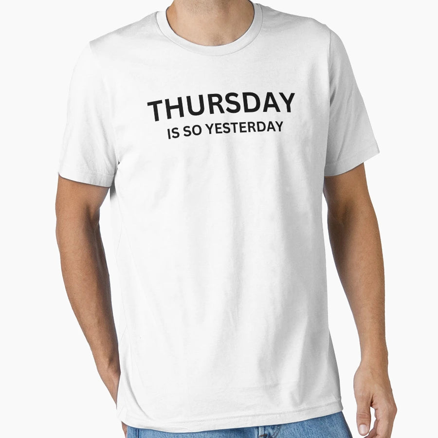 Thursday Is So Yesterday T-Shirt - Graphic Print Men Women - T-Shirt, Sweatshirt, Hoodie