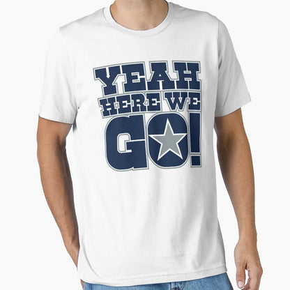 Dallas Cowboys DP Yeah Here We Go T-Shirt - Streetwear Style Men Women - T-Shirt, Sweatshirt, Hoodie