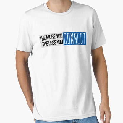 More You Connect Less You Connect T-Shirt - Minimalist Print Unisex - T-Shirt, Sweatshirt, Hoodie
