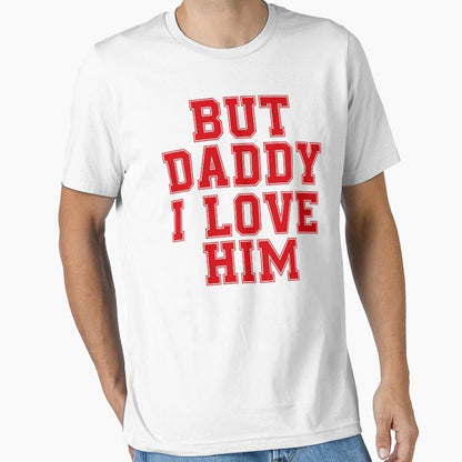 But Dady I Love Him T-Shirt - Novelty Apparel for Adults - T-Shirt, Sweatshirt, Hoodie