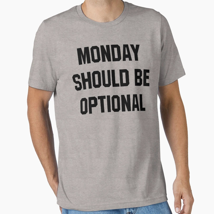 Monday Should Be Optional T-Shirt - Streetwear Style Men Women - T-Shirt, Sweatshirt, Hoodie