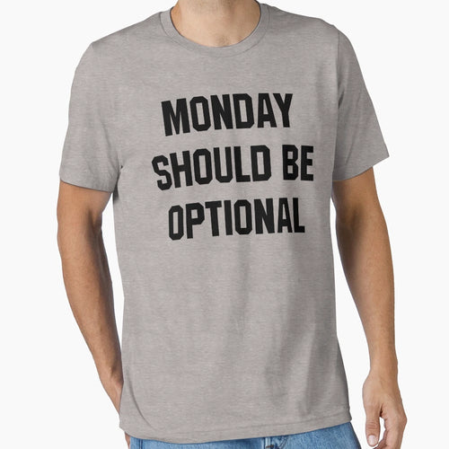 Monday Should Be Optional T-Shirt - Streetwear Style Men Women - T-Shirt, Sweatshirt, Hoodie