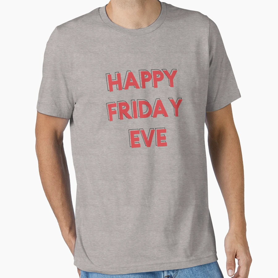 Happy Friday Eve Everyone T-Shirt - Custom Art Print for Adults - T-Shirt, Sweatshirt, Hoodie