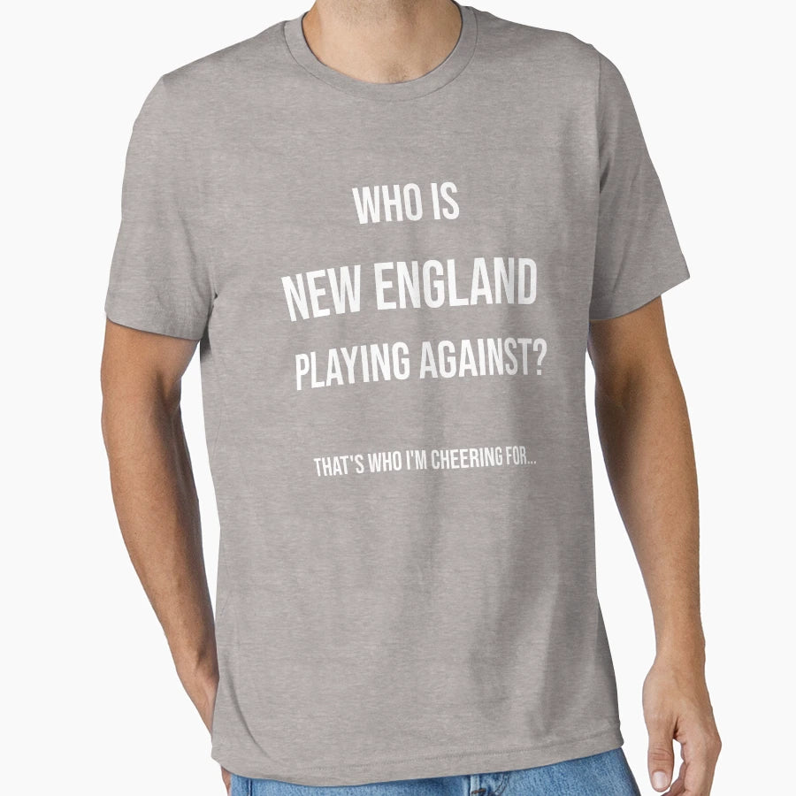 Who Is New England Playing Against Funny T-Shirt - Streetwear Style Unisex - T-Shirt, Sweatshirt, Hoodie