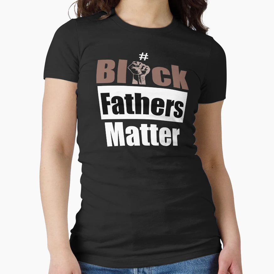Black Fathers Matter Black T-Shirt - Casual Everyday Wear Men Women - T-Shirt, Sweatshirt, Hoodie
