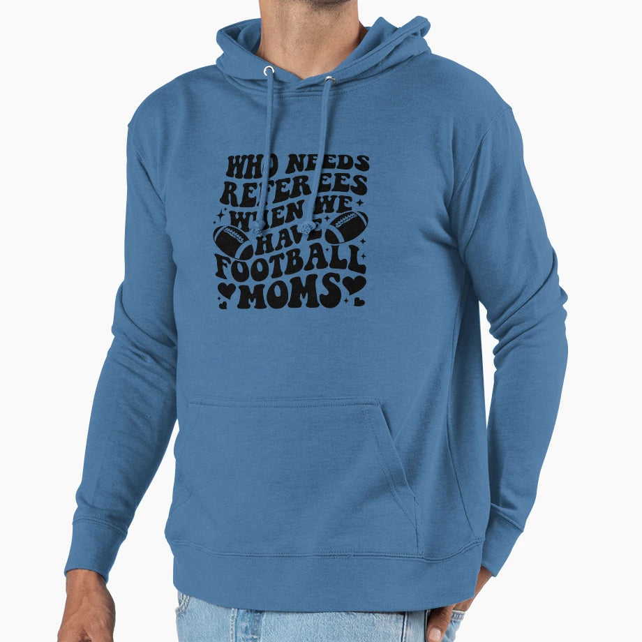 Who Needs Referees When We Have Hoodie - Fun Novelty Design Unisex - T-Shirt, Sweatshirt, Hoodie