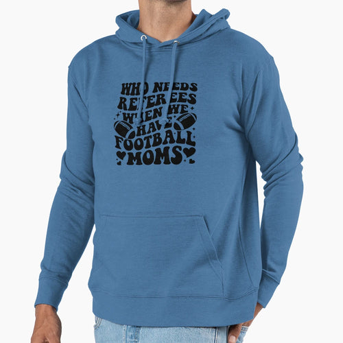 Who Needs Referees When We Have Hoodie - Fun Novelty Design Unisex - T-Shirt, Sweatshirt, Hoodie