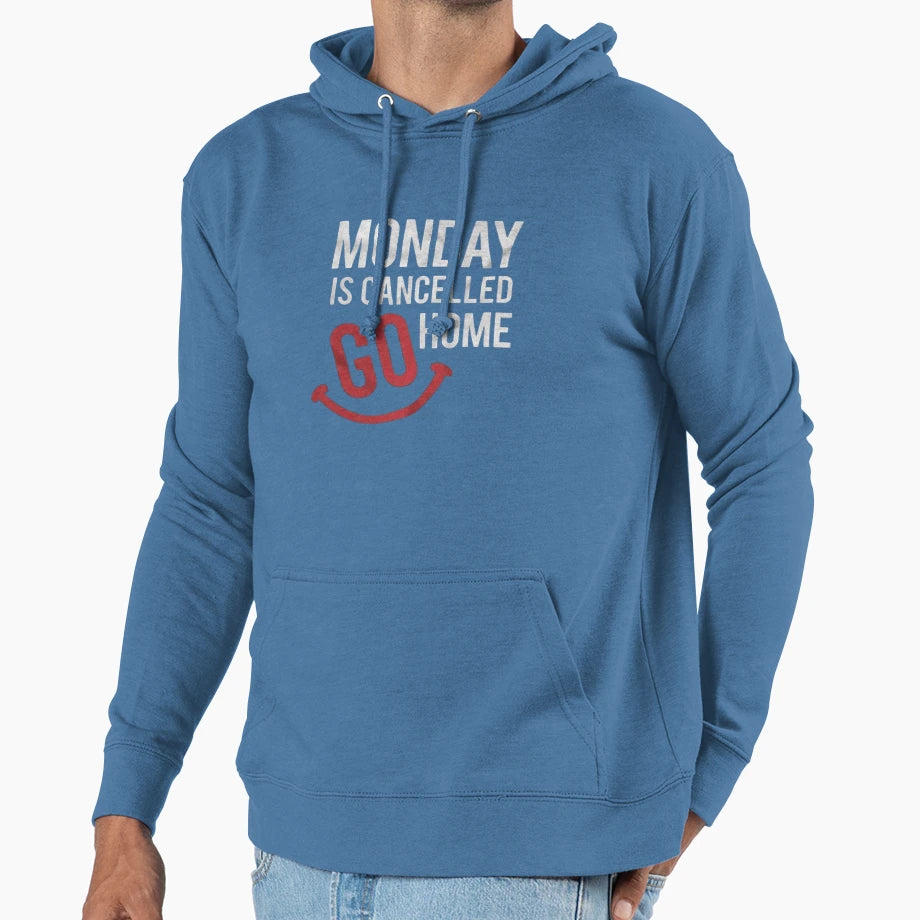 Monday Is Cancelled Go Home Hoodie - Casual Everyday Wear Unisex - T-Shirt, Sweatshirt, Hoodie