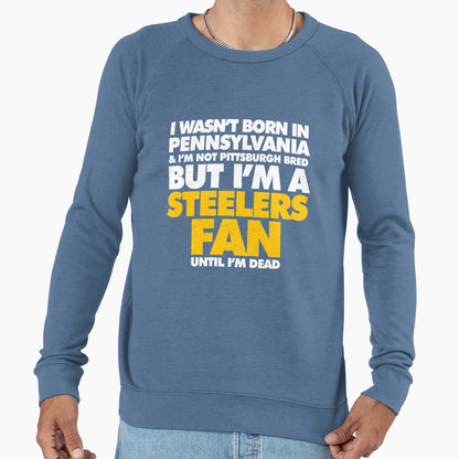 I Wasnt Born Pennsylvania But I Sweatshirt - Fun Novelty Design Men Women - T-Shirt, Sweatshirt, Hoodie