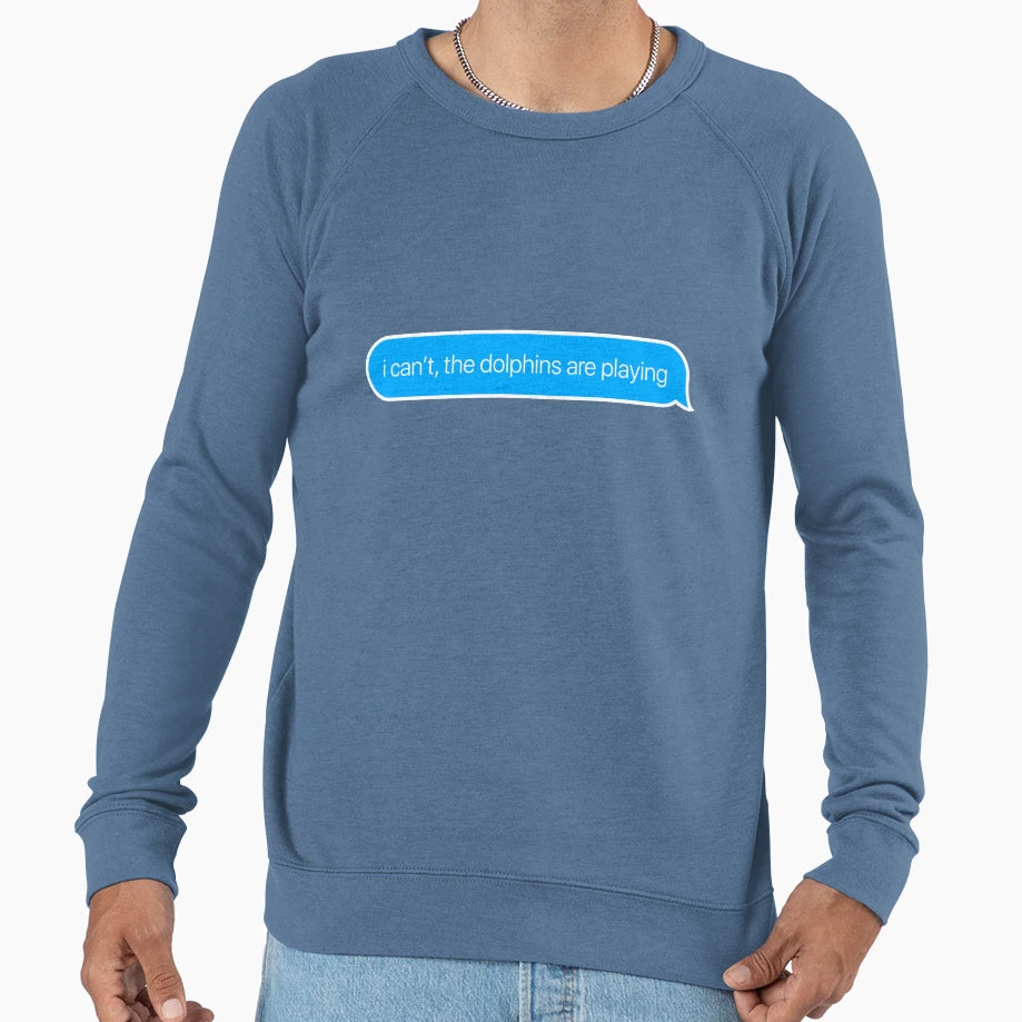 I Cant Dolphins Are Playing Sweatshirt - Fun Novelty Design Unisex - T-Shirt, Sweatshirt, Hoodie