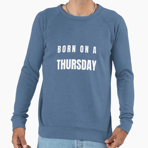 Born Thursday Sweatshirt - Casual Everyday Wear Men Women - T-Shirt, Sweatshirt, Hoodie