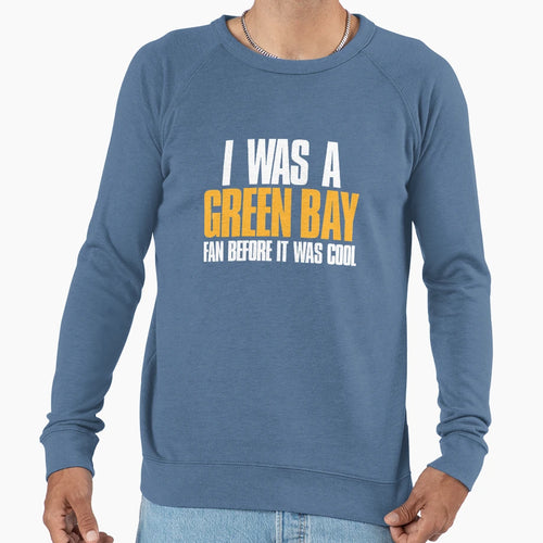 I Was Green Bay Fan Before It Was Sweatshirt - Fun Novelty Design Unisex - T-Shirt, Sweatshirt, Hoodie