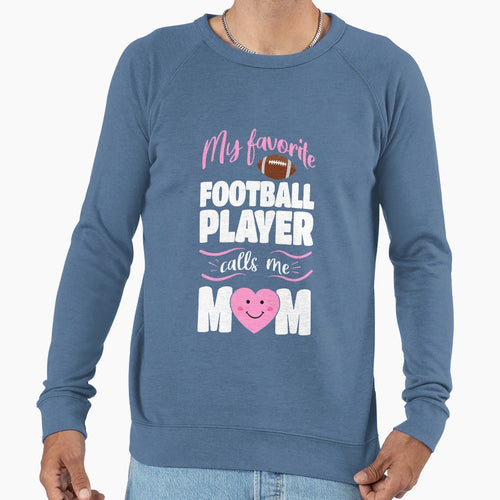 Favorite Football Player Calls Me Sweatshirt - Novelty Apparel Men Women - T-Shirt, Sweatshirt, Hoodie